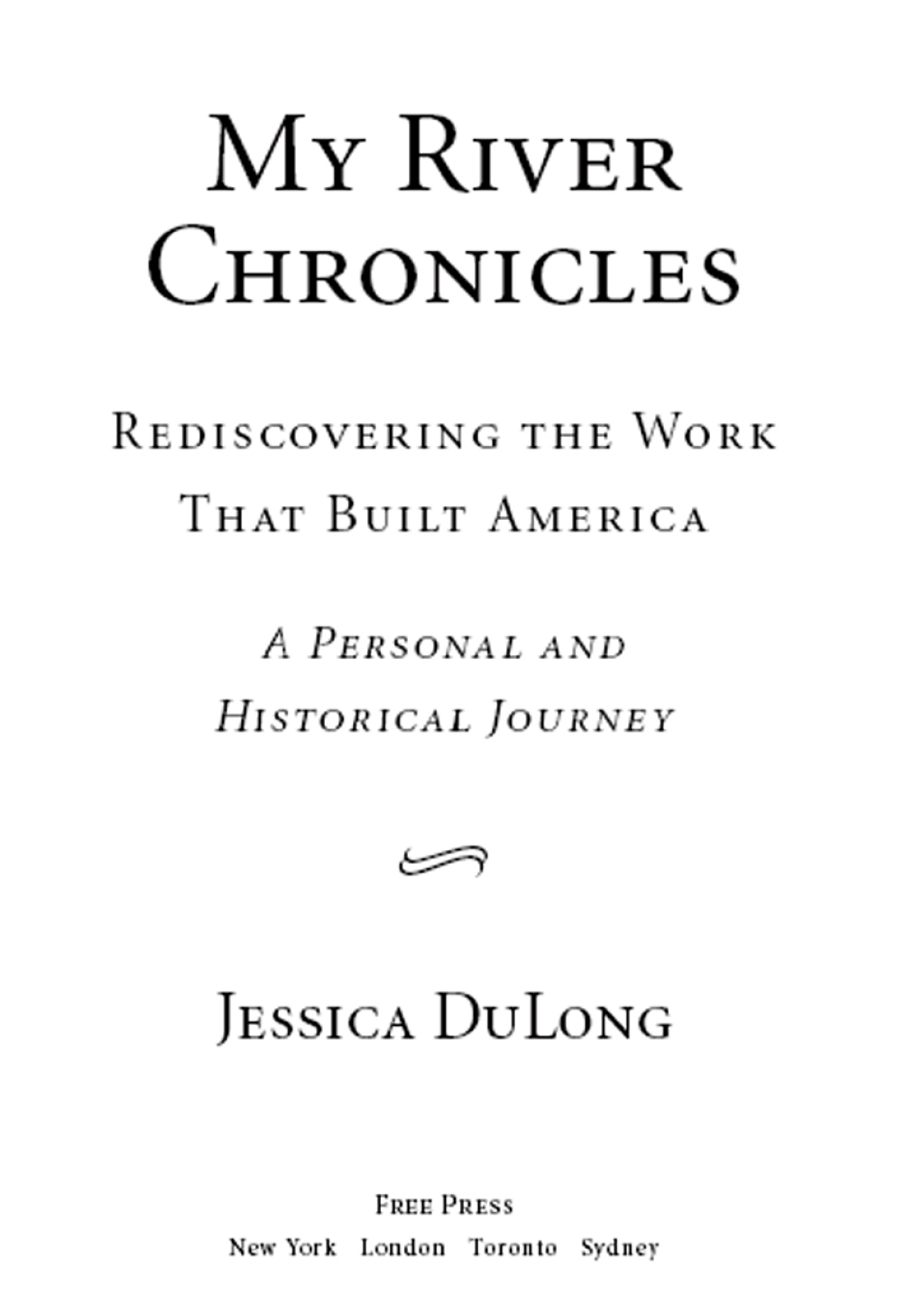 My River Chronicles Rediscovering the Work that Built America; A Personal and Historical Journey