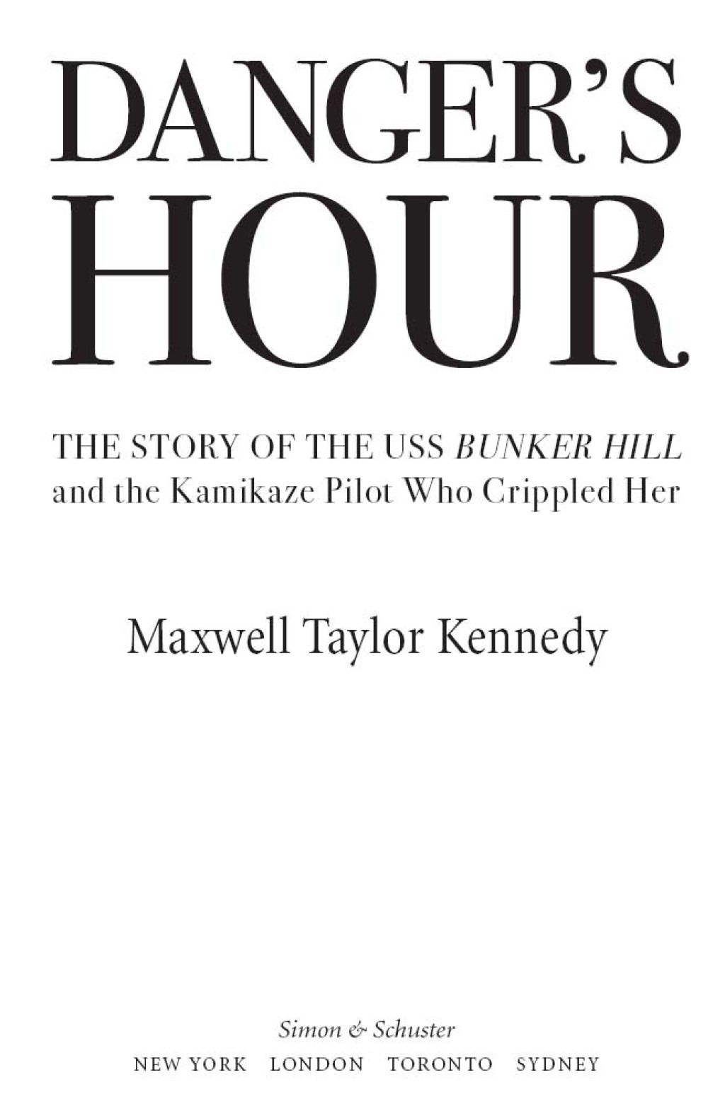 Danger’s Hour The Story of the USS Bunker Hill and the Kamikaze Pilot Who Crippled Her
