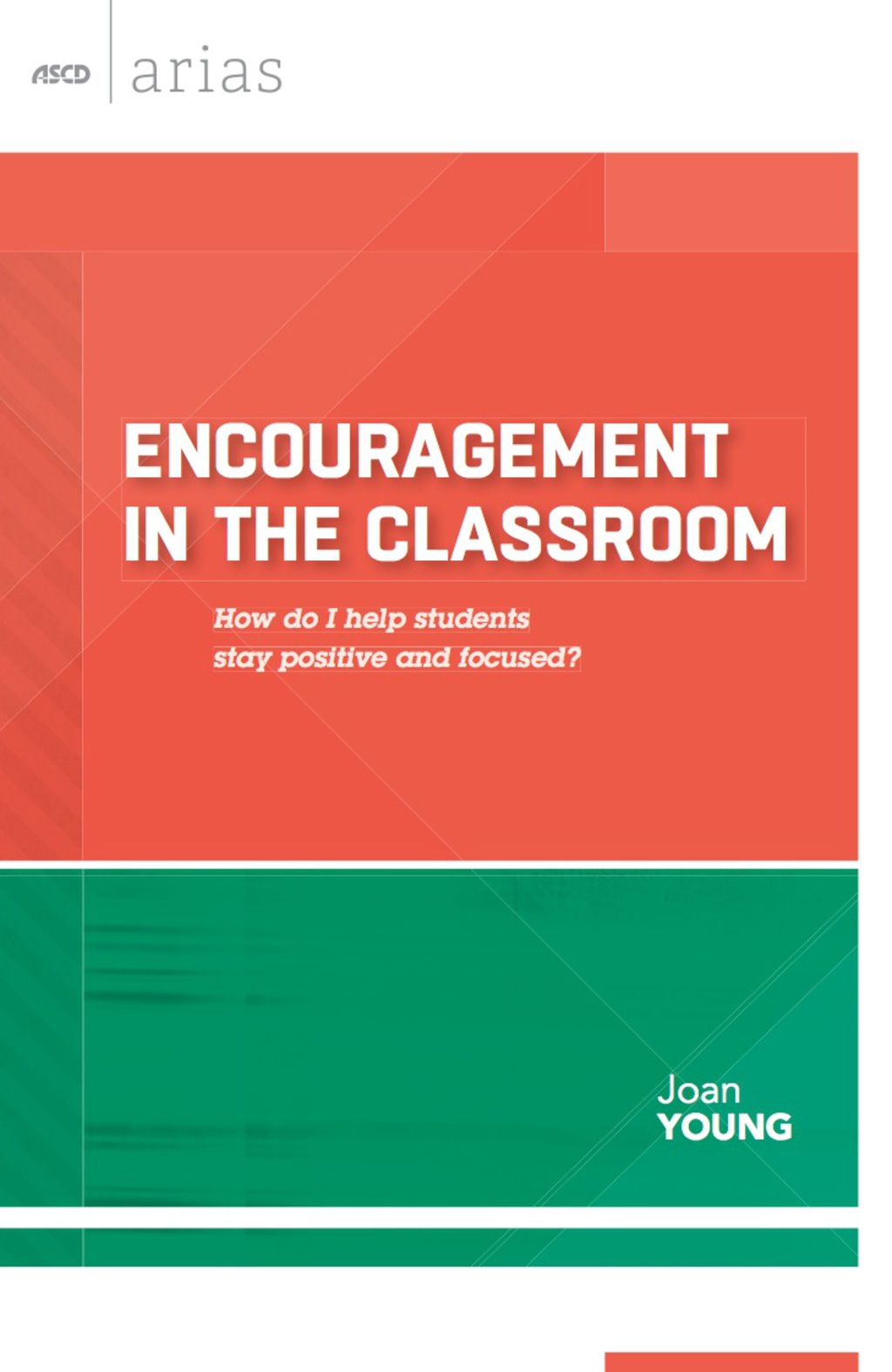 Encouragement in the Classroom How do I help students stay positive and focused? (ASCD Arias)