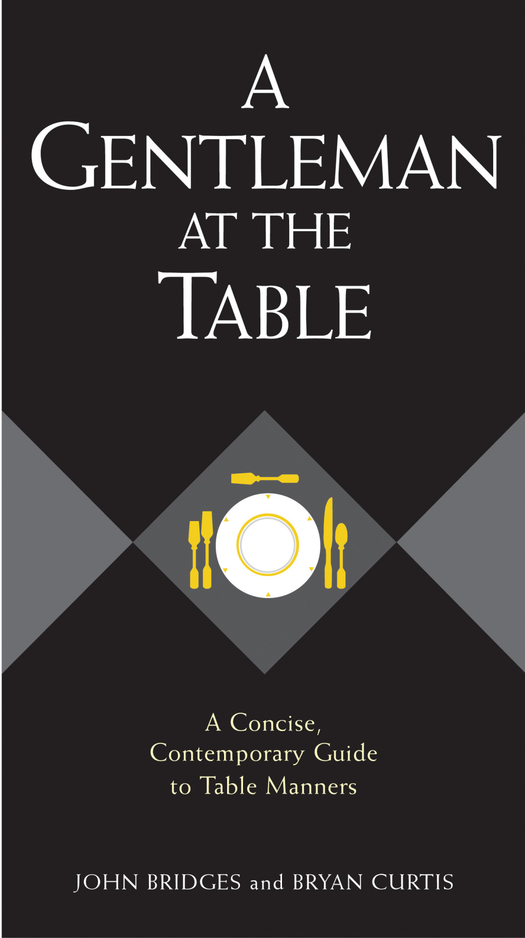 A Gentleman at the Table A Concise, Contemporary Guide to Table Manners