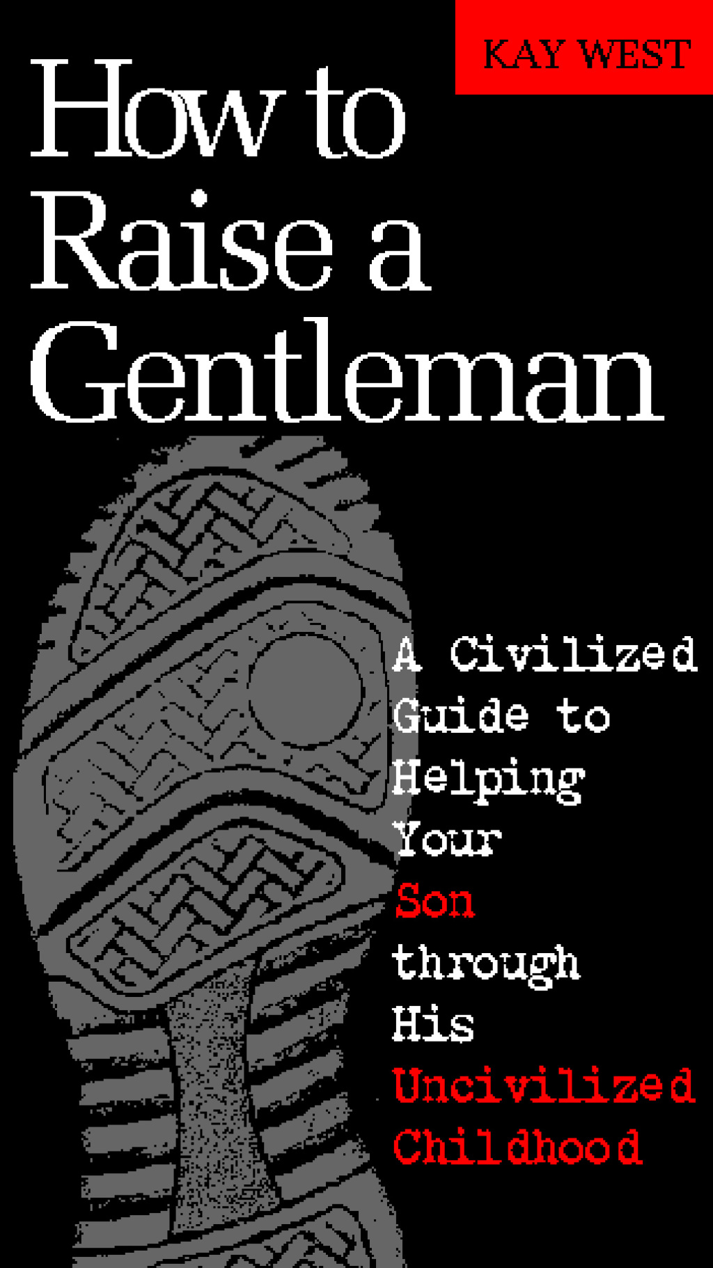 How to Raise a Gentleman Revised and   Updated A Civilized Guide to Helping Your Son Through His Uncivilized Childhood