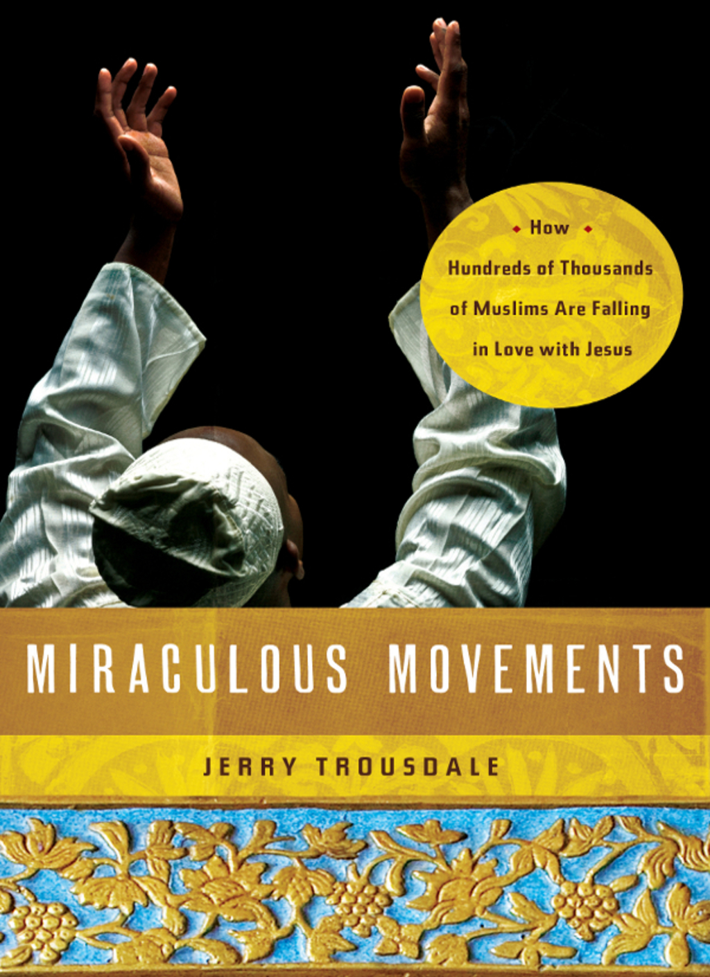 Miraculous Movements How Hundreds of Thousands of Muslims Are Falling in Love with Jesus