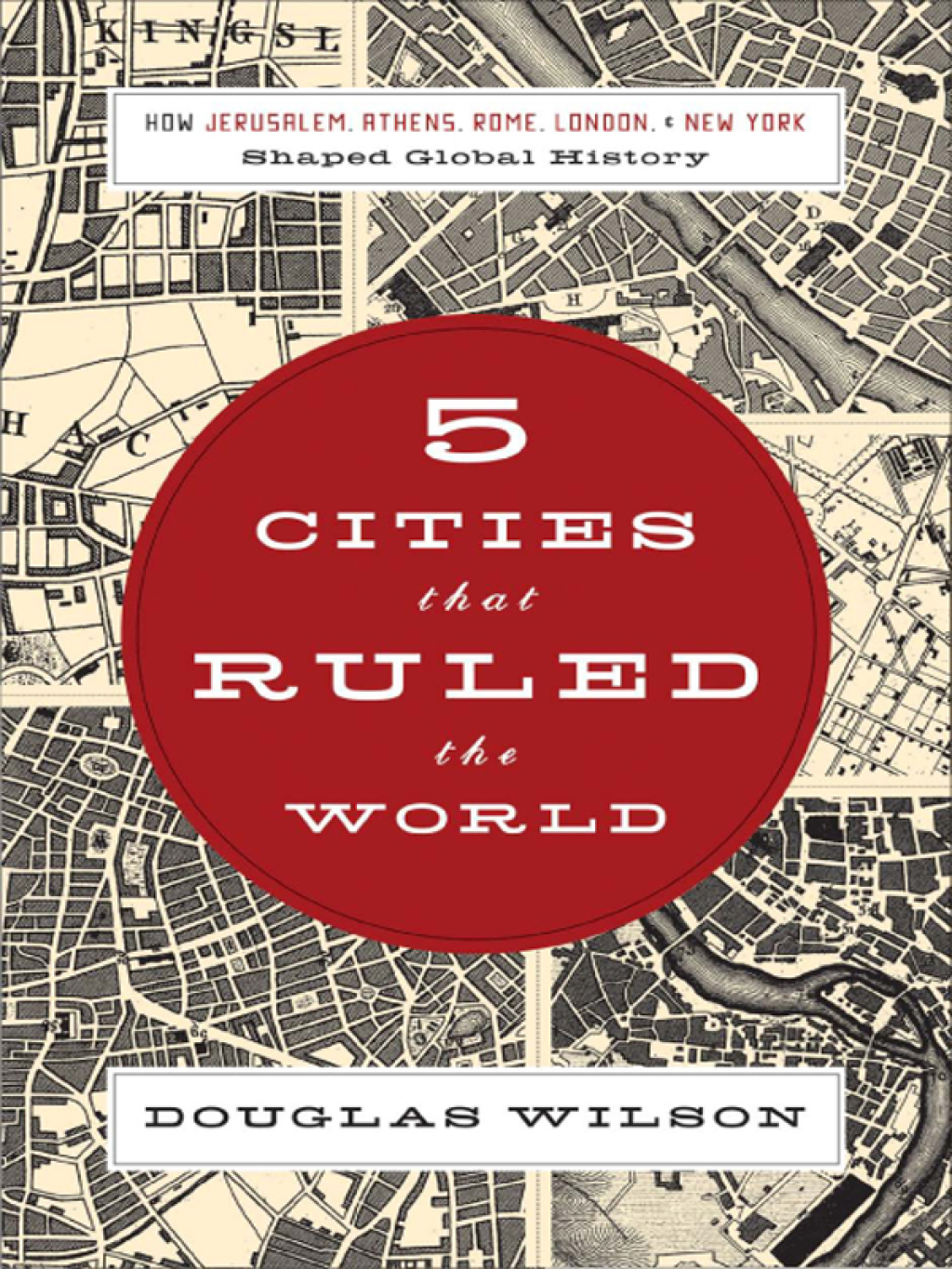 5 Cities that Ruled the World How Jerusalem, Athens, Rome, London, & New York Shaped Global History