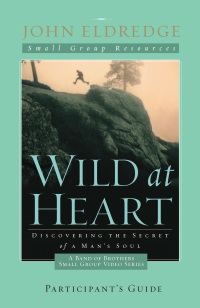 Cover image: Wild at Heart: A Band of Brothers Small Group Participant's Guide 9781418543006