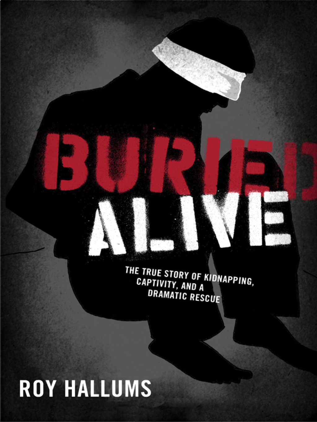 Buried Alive The True Story of Kidnapping, Captivity, and a Dramatic Rescue
