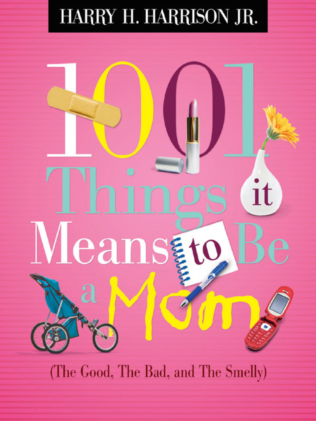 1001 Things it Means to Be a Mom (the Good, the Bad, and the Smelly)