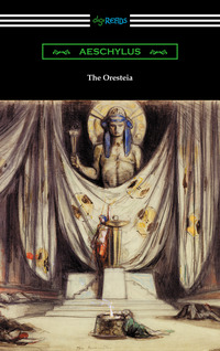 Cover image: The Oresteia: Agamemnon, The Libation Bearers, and The Eumenides (Translated by E. D. A. Morshead with an introduction by Theodore Alois Buckley) 1st edition 9781420951073