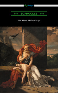 Omslagafbeelding: The Three Theban Plays: Antigone, Oedipus the King, and Oedipus at Colonus (Translated by Francis Storr with Introductions by Richard C. Jebb) 1st edition 9781420952766