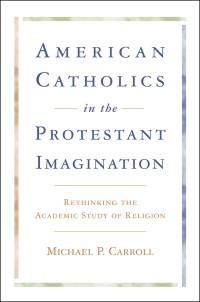 Cover image: American Catholics in the Protestant Imagination 9780801886836