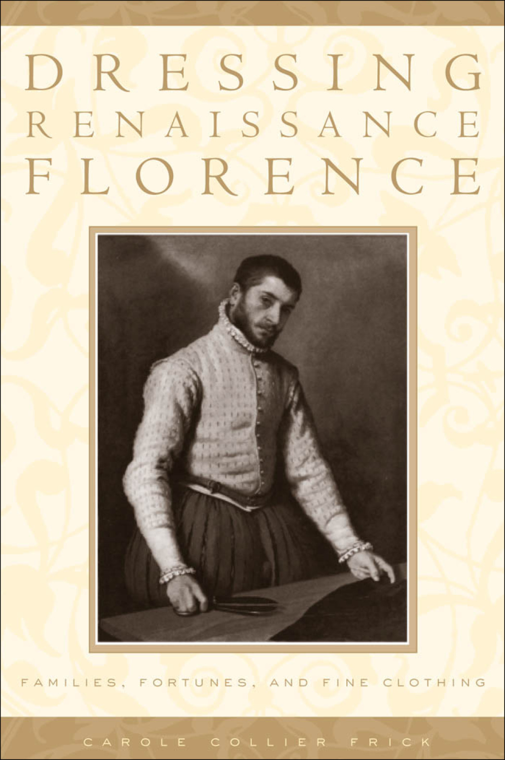 Dressing Renaissance Florence Families, Fortunes, and Fine Clothing