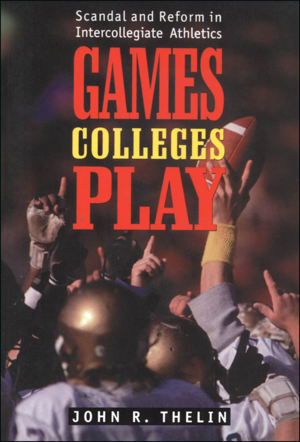 Games Colleges Play Scandal and Reform in Intercollegiate Athletics