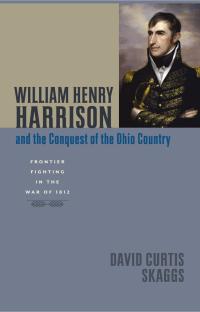 Imagen de portada: William Henry Harrison and the Conquest of the Ohio Country 9781421405469