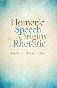 Cover image: Homeric Speech and the Origins of Rhetoric 9781421412269