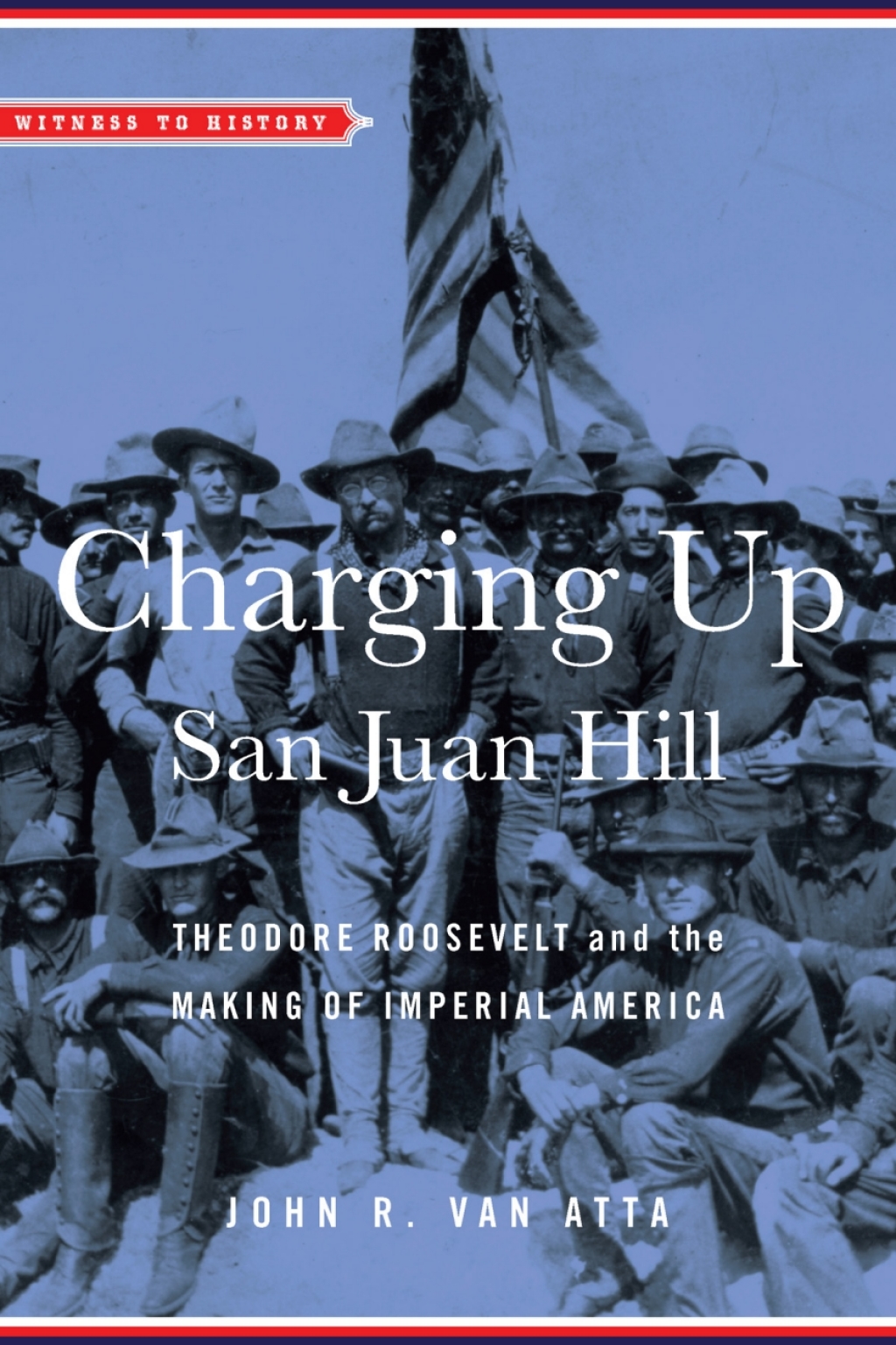 Charging Up San Juan Hill Theodore Roosevelt and the Making of Imperial America