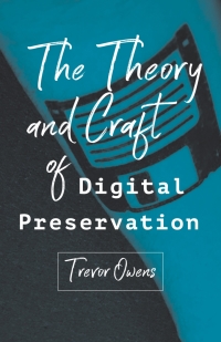 Imagen de portada: The Theory and Craft of Digital Preservation 9781421426976