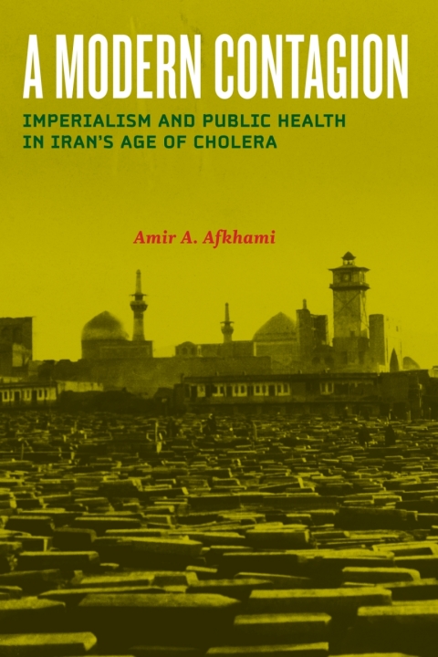 A Modern Contagion: Imperialism and Public Health in Iran's Age of Cholera - FULL INSTANT DOWNLOAD | PDF DOCX EPUB