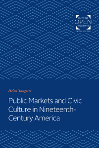 Cover image: Public Markets and Civic Culture in Nineteenth-Century America 9781421437309