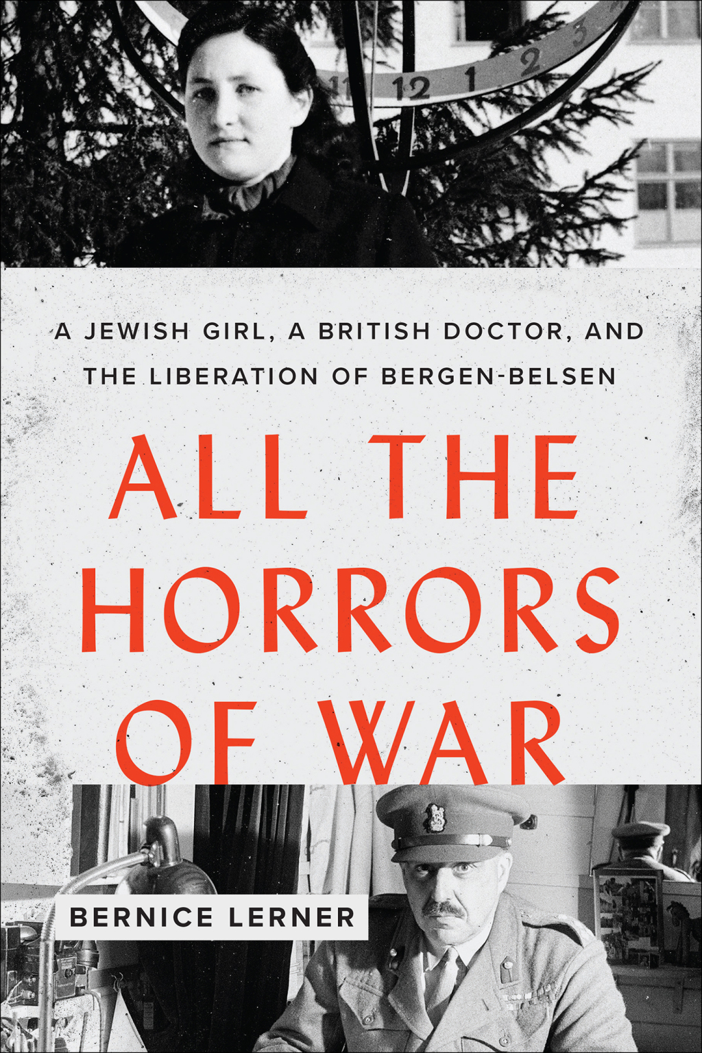 All the Horrors of War A Jewish Girl, a British Doctor, and the Liberation of Bergen-Belsen