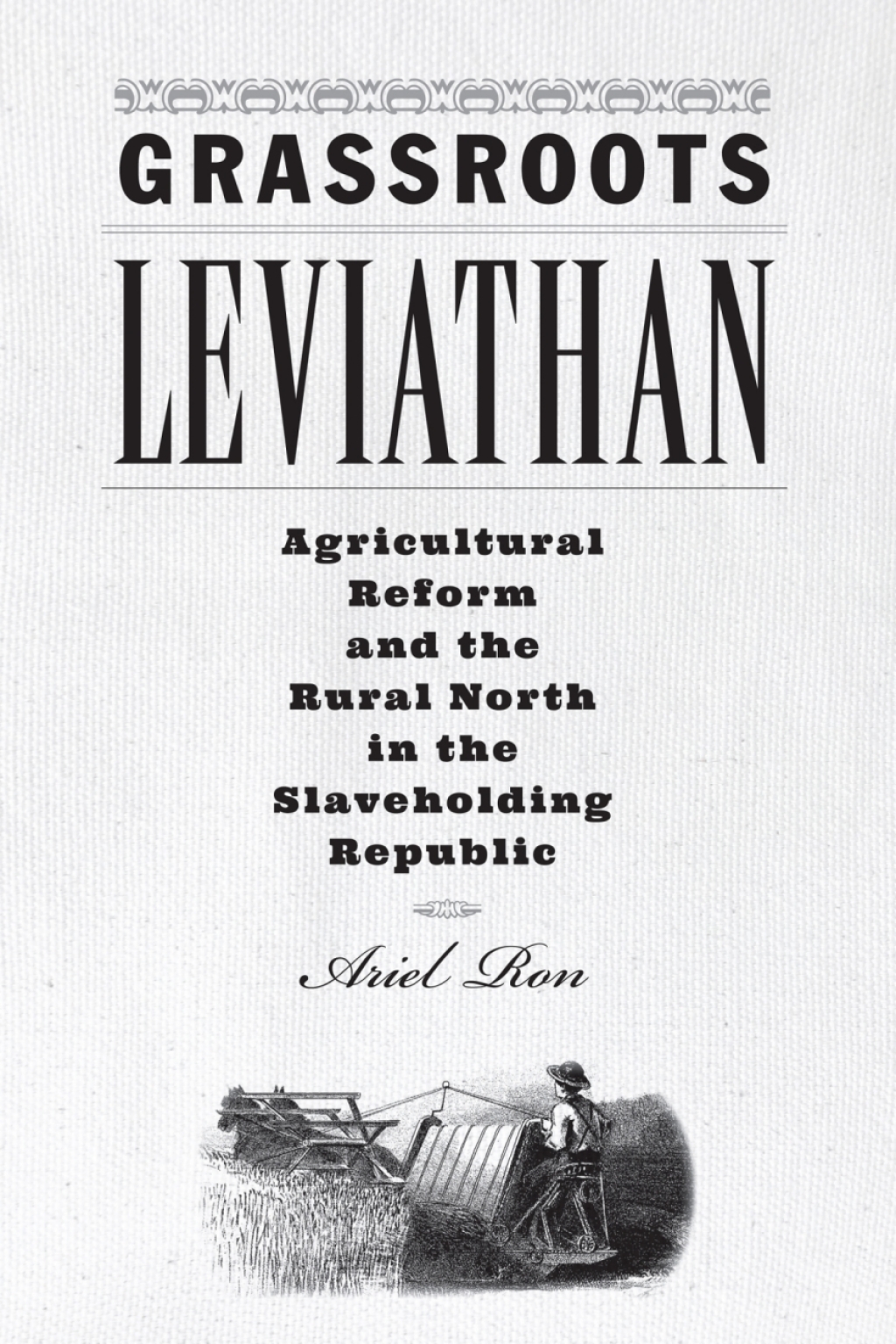 Grassroots Leviathan Agricultural Reform and the Rural North in the Slaveholding Republic