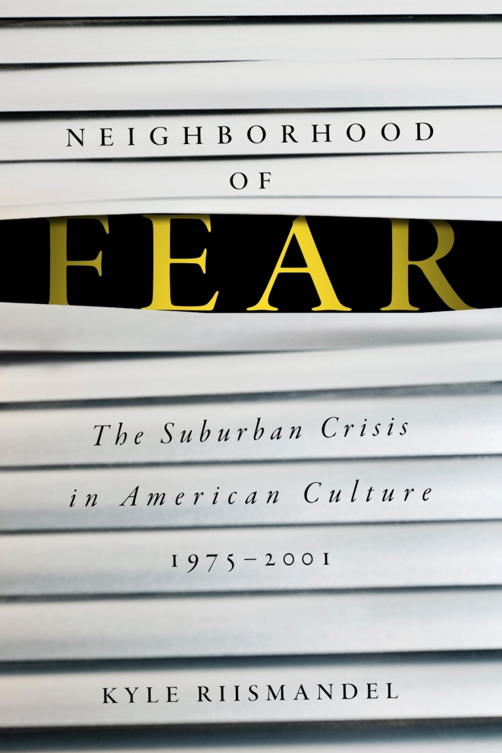 Neighborhood of Fear The Suburban Crisis in American Culture, 1975–2001