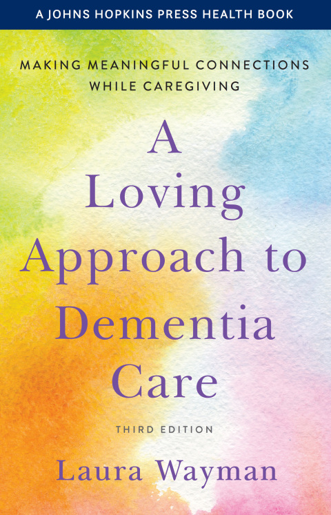 A Loving Approach to Dementia Care : Making Meaningful Connections while Caregiving, 3rd Edition - FULL INSTANT DOWNLOAD | PDF DOCX EPUB