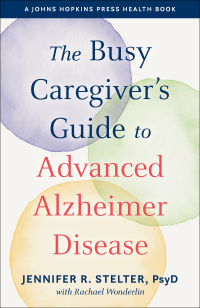 Cover image: The Busy Caregiver's Guide to Advanced Alzheimer Disease 9781421441078