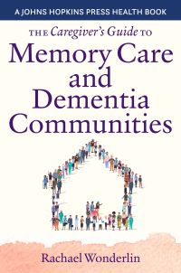 Cover image: The Caregiver's Guide to Memory Care and Dementia Communities 9781421444321