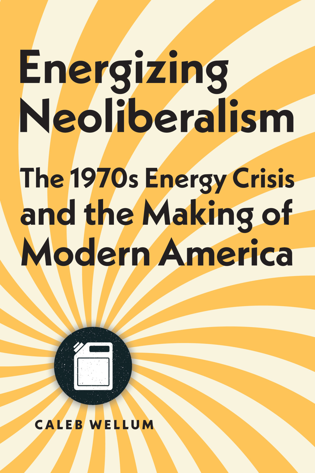 Energizing Neoliberalism The 1970s Energy Crisis and the Making of Modern America