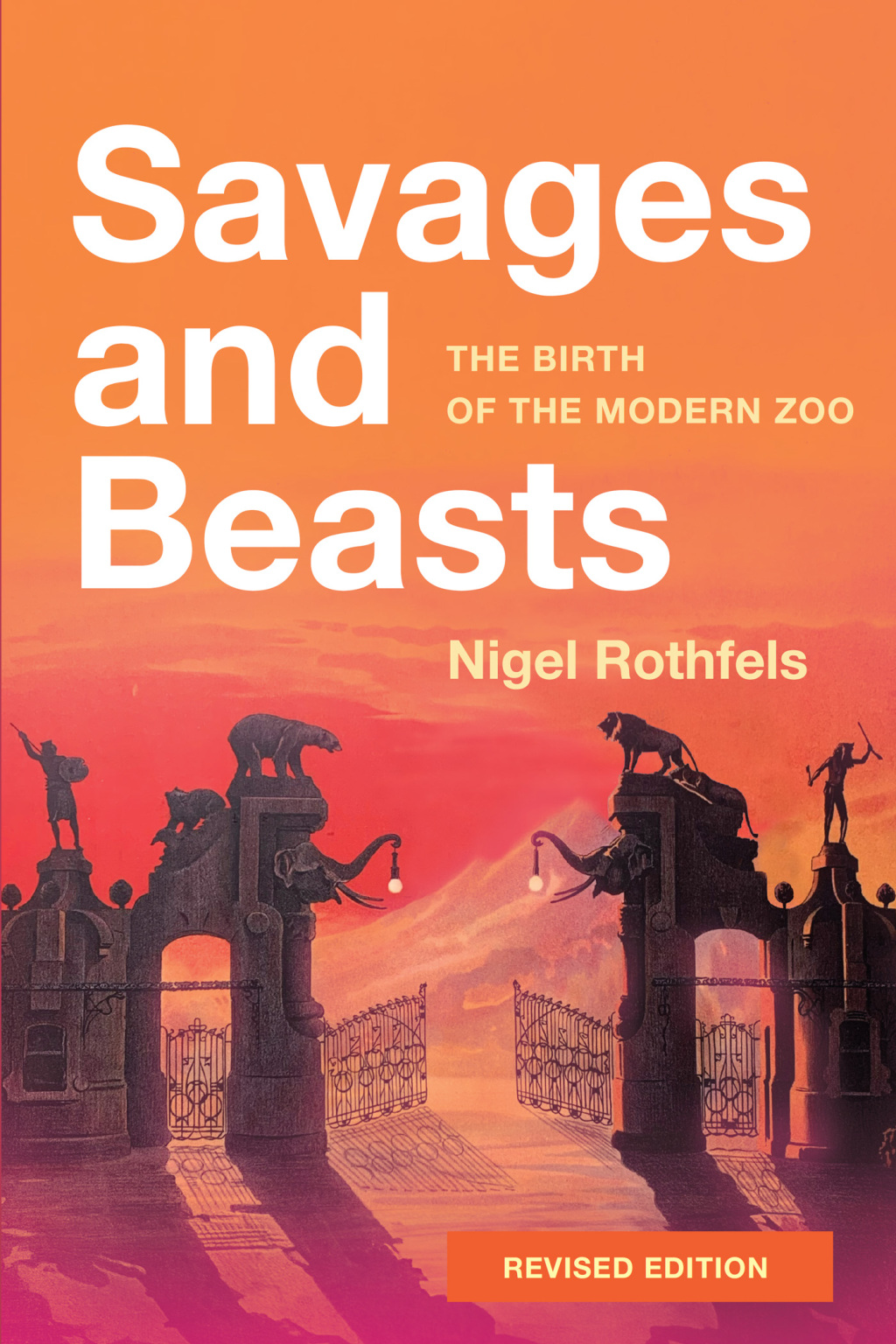 Savages and Beasts The Birth of the Modern Zoo 2nd Edition