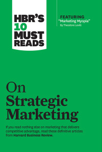 Cover image: HBR's 10 Must Reads on Strategic Marketing (with featured article "Marketing Myopia," by Theodore Levitt) 9781422189887