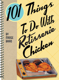 表紙画像: 101 Things To Do With Rotisserie Chicken 9781423605188
