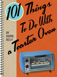 Omslagafbeelding: 101 Things To Do With a Toaster Oven 9781423606482