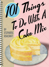 Omslagafbeelding: 101 Things To Do With A Cake Mix 9781586852177