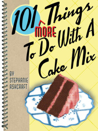 Omslagafbeelding: 101 More Things To Do With a Cake Mix 9781586852788