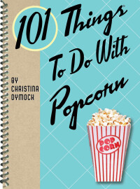 表紙画像: 101 Things To Do With Popcorn 9781423606895