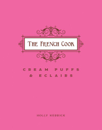 صورة الغلاف: The French Cook: Cream Puffs & Eclairs 9781423632436