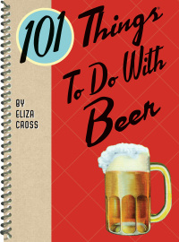 صورة الغلاف: 101 Things To Do With Beer 9781423643029