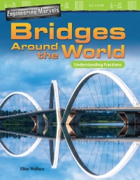 Cover image: Engineering Marvels: Bridges Around the World: Understanding Fractions ebook 1st edition 9781425858124