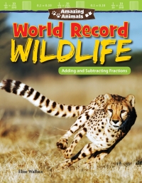 Cover image: Amazing Animals: World Record Wildlife: Adding and Subtracting Fractions ebook 1st edition 9781425858131