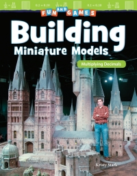 Cover image: Fun and Games: Building Miniature Models: Multiplying Decimals ebook 1st edition 9781425858216