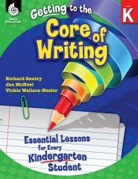 Cover image: Getting to the Core of Writing: Essential Lessons for Every Kindergarten Student ebook 1st edition 9781425809140
