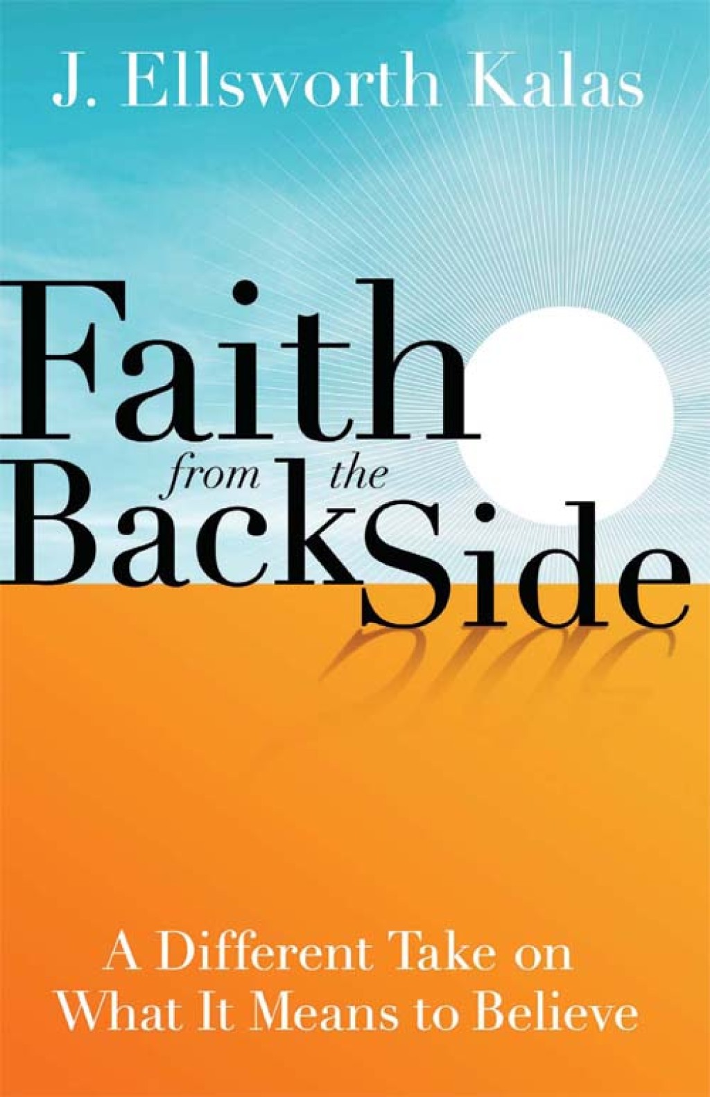 Faith from the Back Side A Different Take On What It Means To Believe