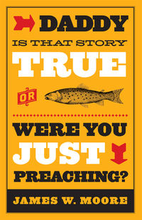 Cover image: Daddy, Is That Story True, or Were You Just Preaching? 9781426744631