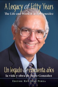صورة الغلاف: A Legacy of Fifty Years: The Life and Work of Justo González 9781426774515