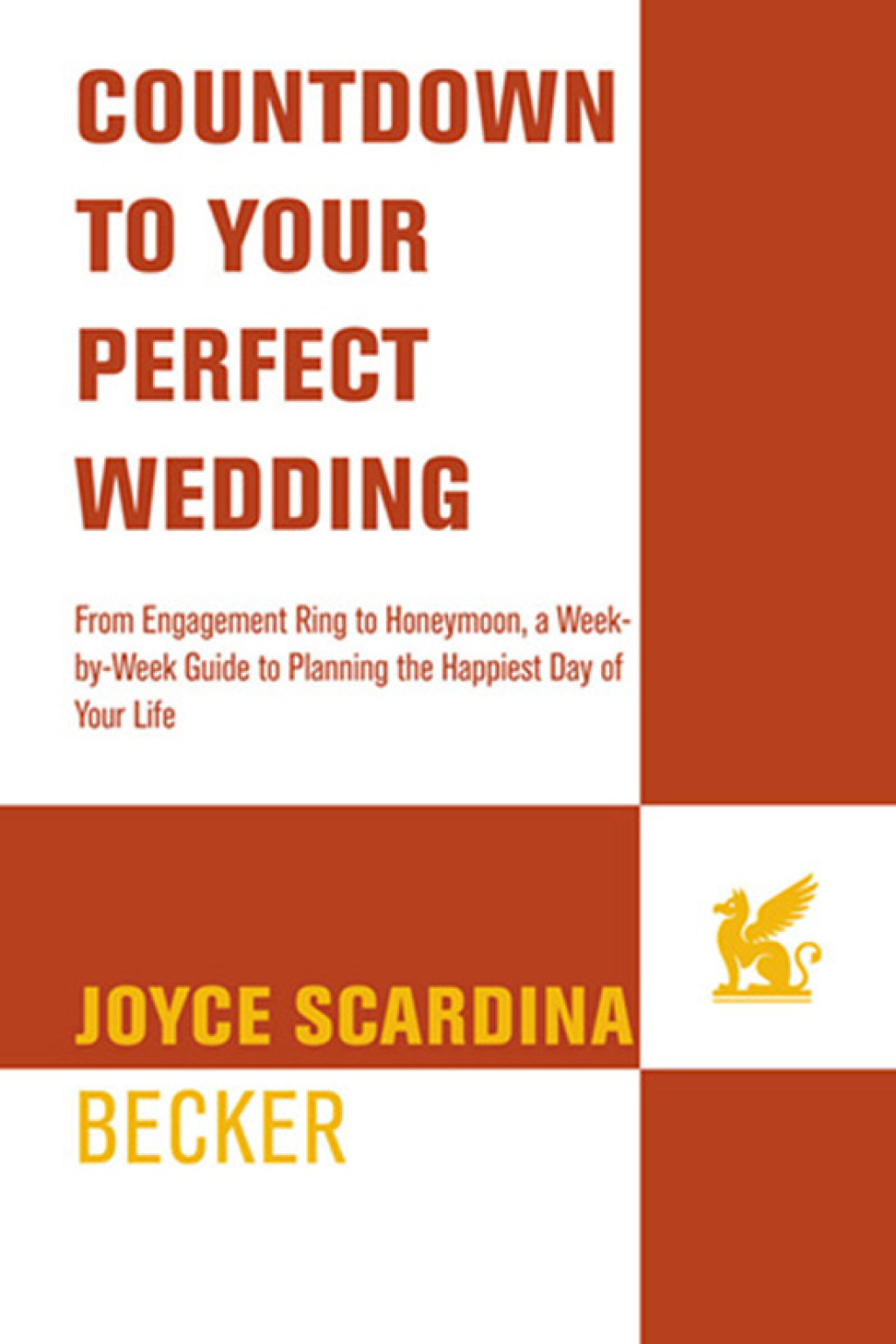 Countdown to Your Perfect Wedding From Engagement Ring to Honeymoon, a Week-by-Week Guide to Planning the Happiest Day of Your Life