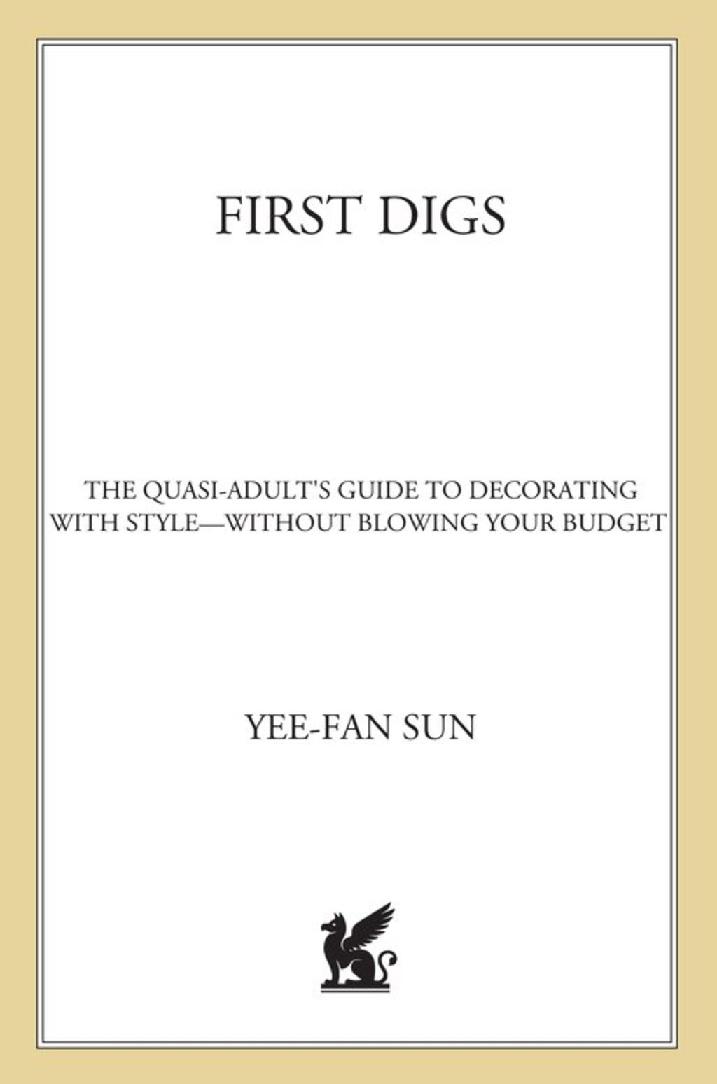 First Digs The Quasi-Adult’s Guide to Decorating with Style—Without Blowing Your Budget