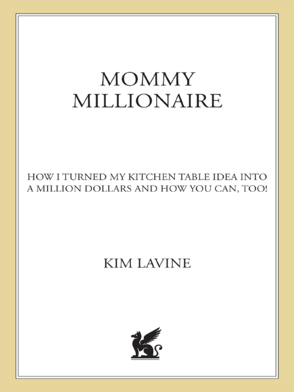 Mommy Millionaire How I Turned My Kitchen Table Idea into a Million Dollars and How You Can, Too!