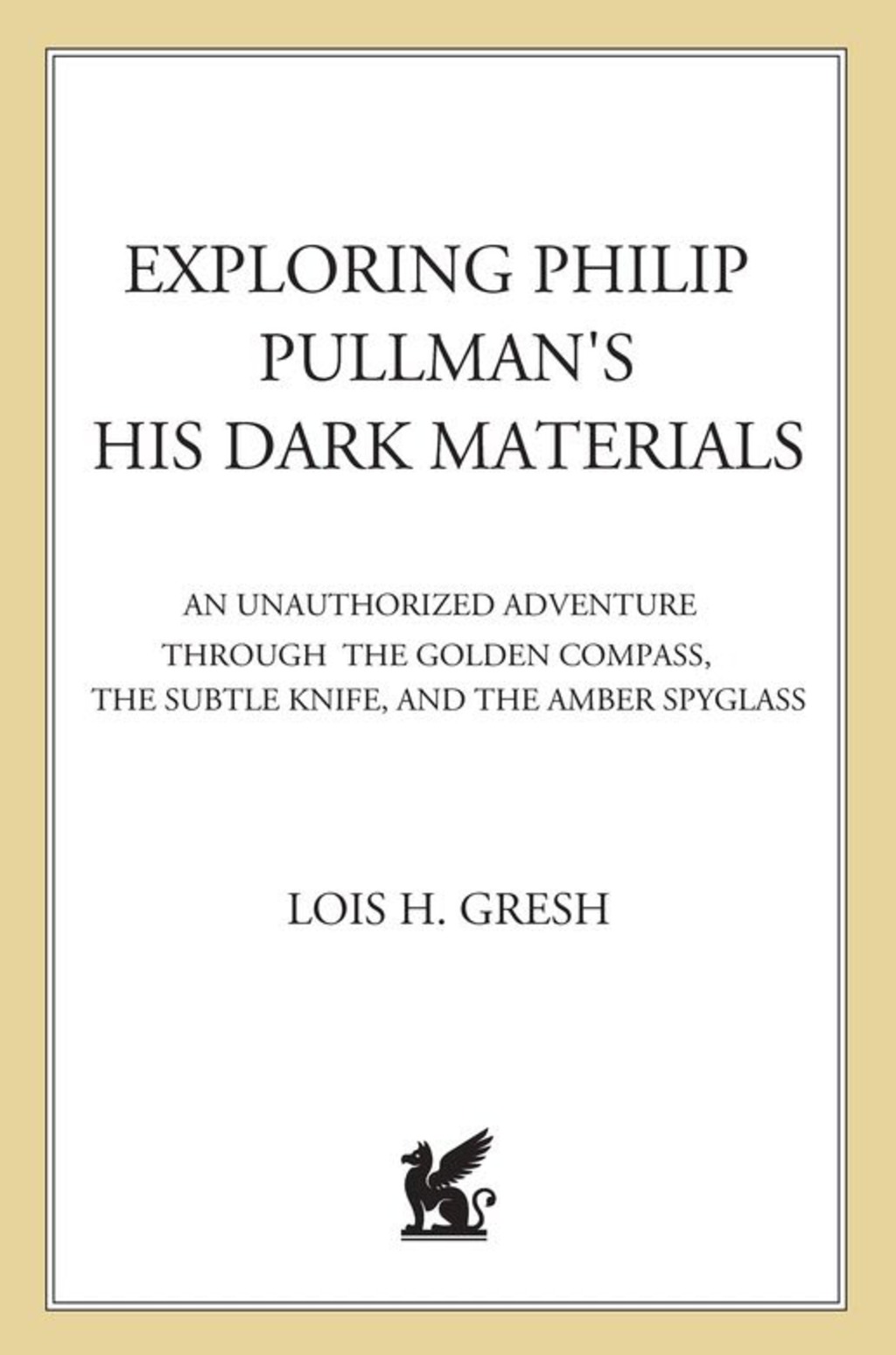 Exploring Philip Pullman’s His Dark Materials An Unauthorized Adventure Through The Golden Compass, The Subtle Knife, and The Amber Spyglass