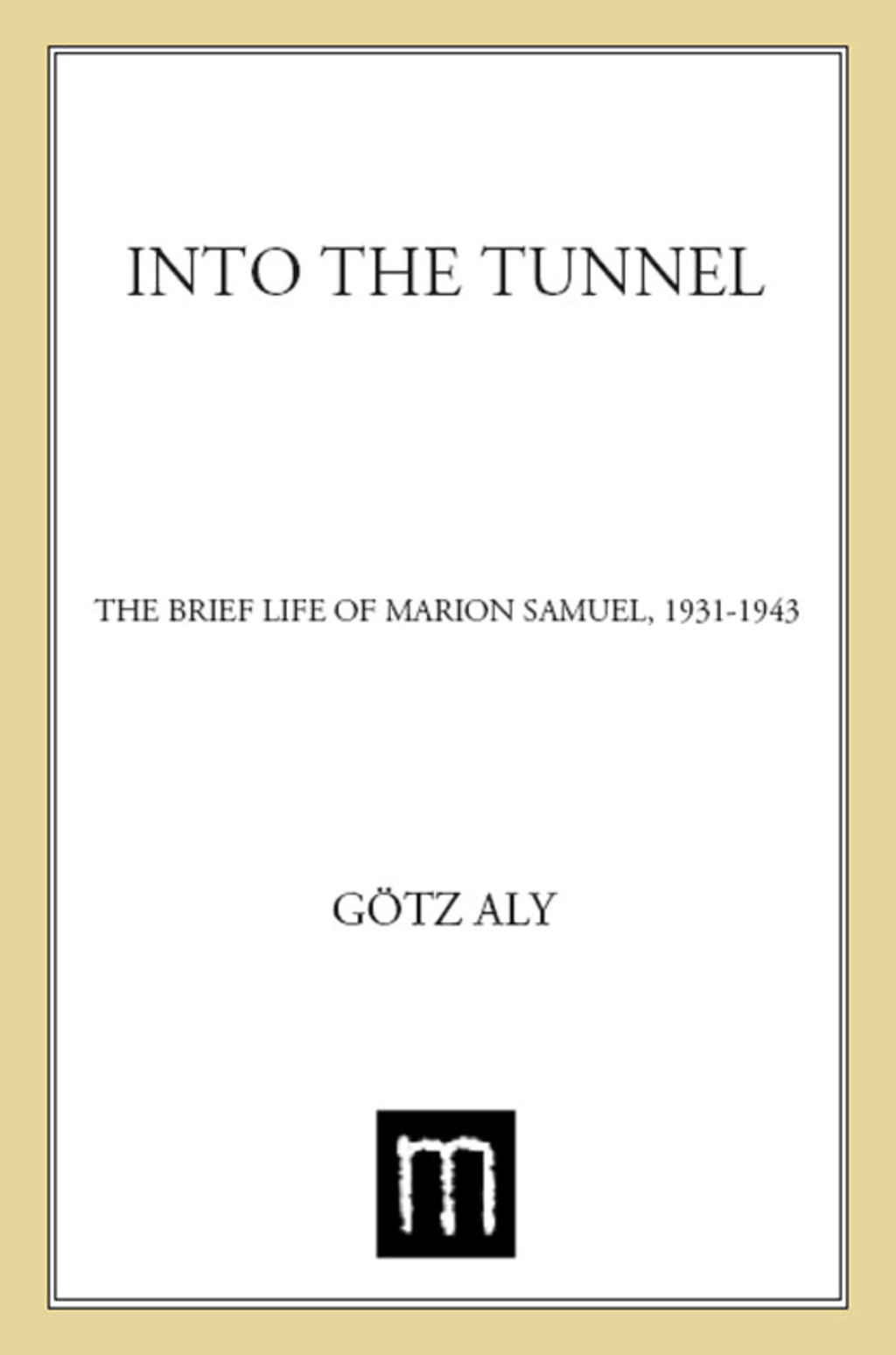 Into the Tunnel The Brief Life of Marion Samuel, 1931-1943