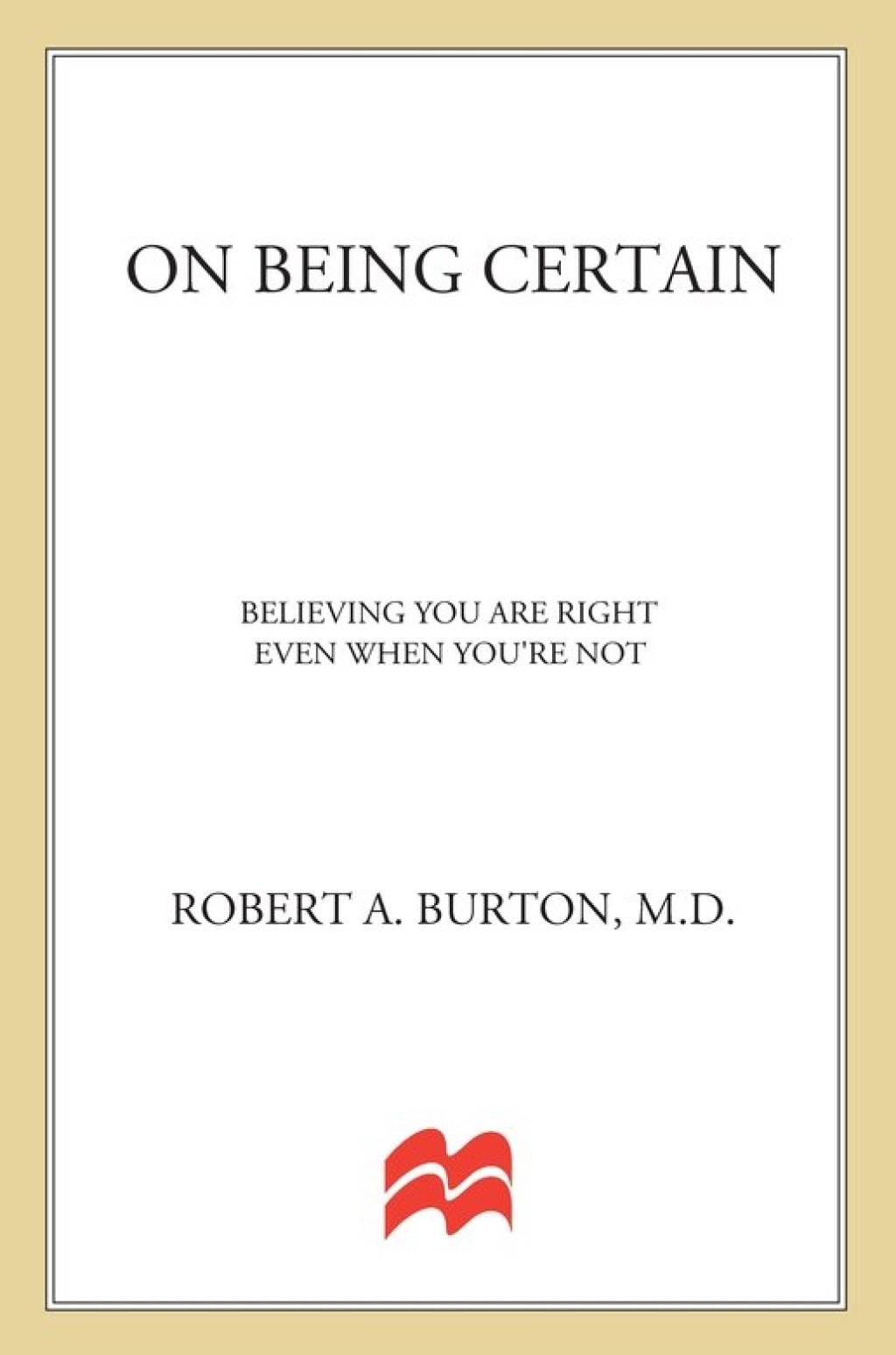 On Being Certain Believing You Are Right Even When You’re Not